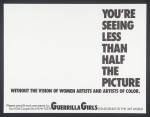 Guerrilla Girls "You're Seeing Less than Half the Picture Without the Vision of Women Artists and Artists of Color", 1985-1990.